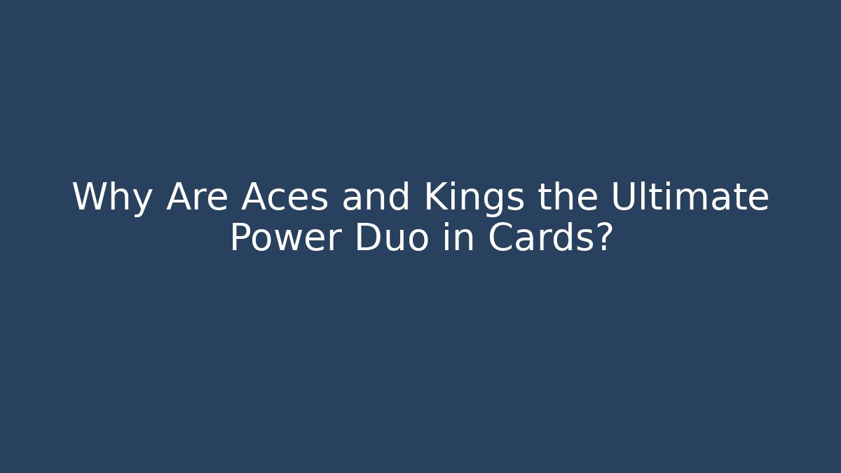 Why Are Aces and Kings the Ultimate Power Duo in Cards?