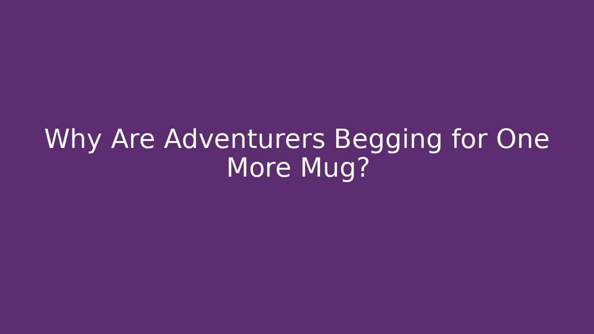 Why Are Adventurers Begging for One More Mug? - Critter Realm