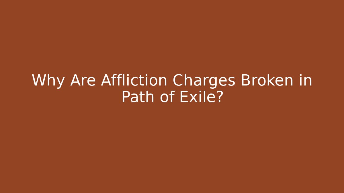 Why Are Affliction Charges Broken in Path of Exile?