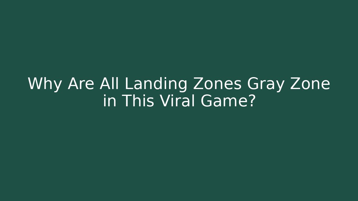 Why Are All Landing Zones Gray Zone in This Viral Game?