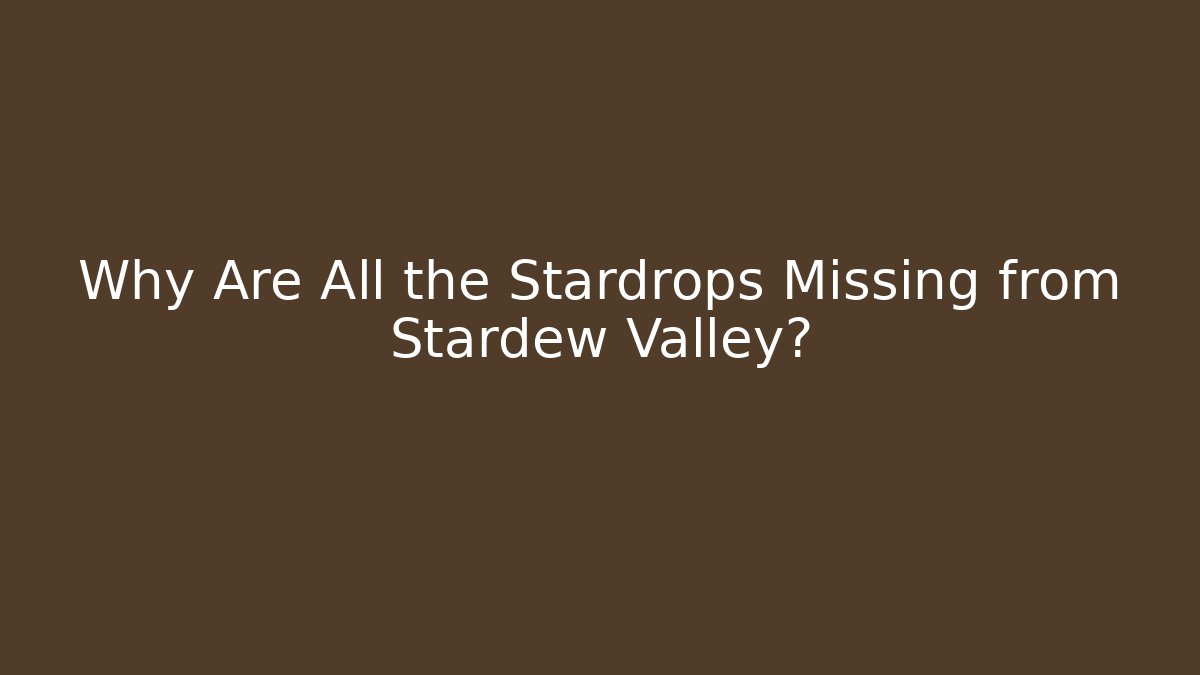 Why Are All the Stardrops Missing from Stardew Valley?