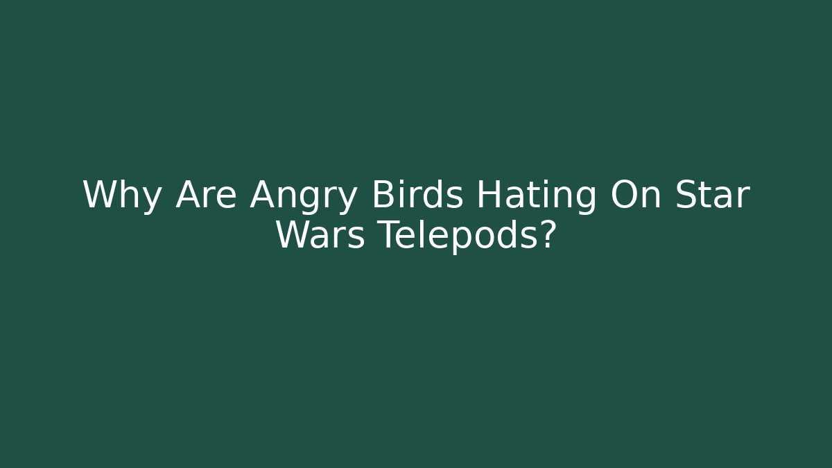 Why Are Angry Birds Hating On Star Wars Telepods?