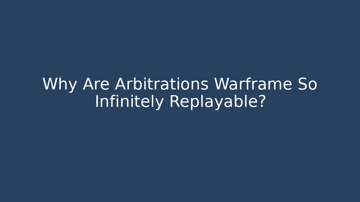 Why Are Arbitrations Warframe So Infinitely Replayable?