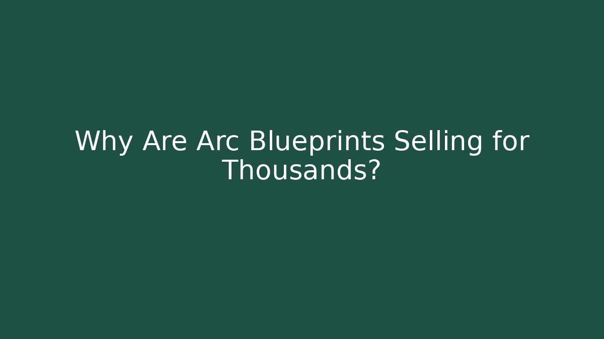 Why Are Arc Blueprints Selling for Thousands?