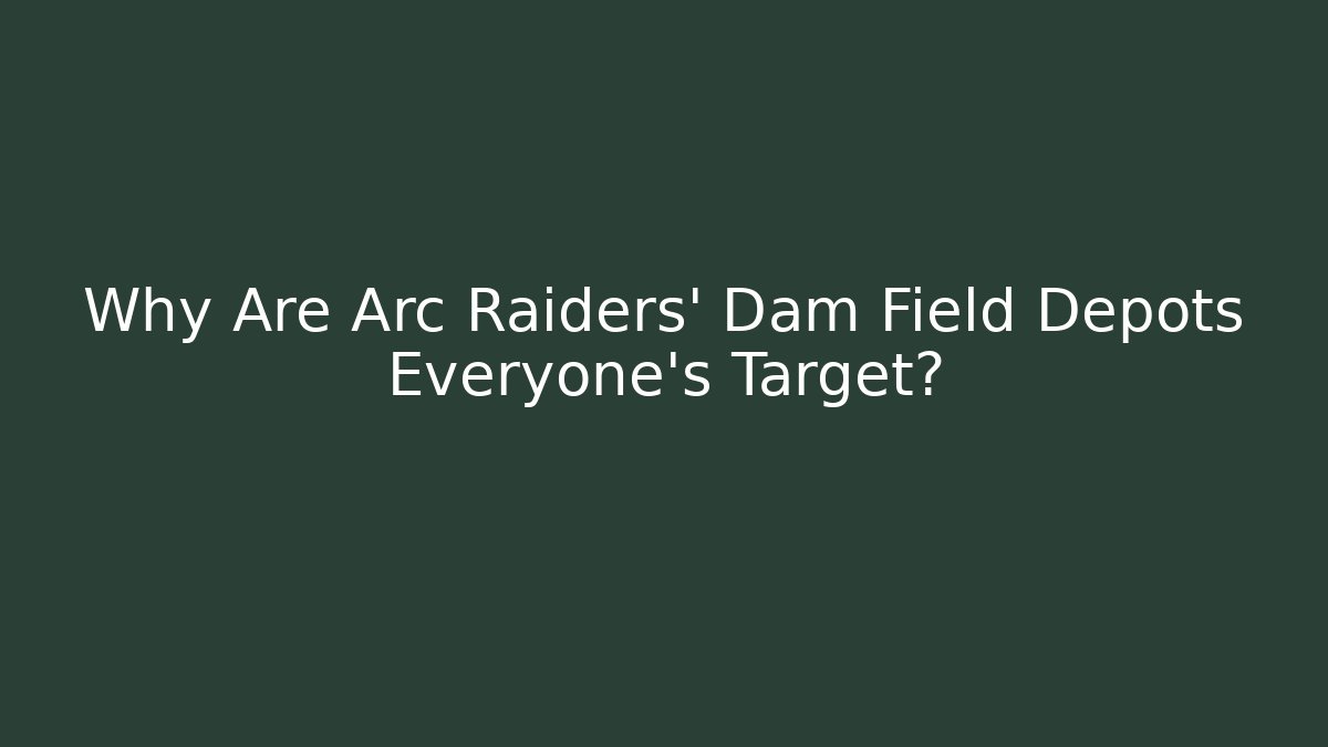 Why Are Arc Raiders' Dam Field Depots Everyone's Target? - Critter Realm