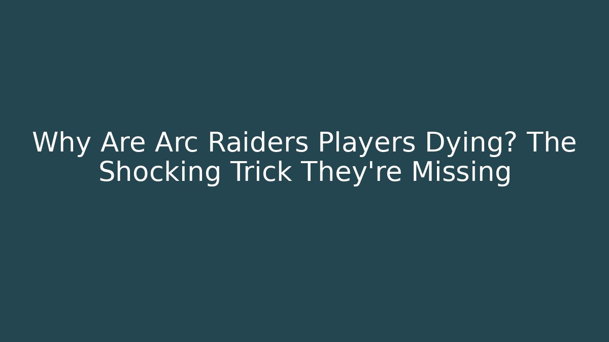 Why Are Arc Raiders Players Dying? The Shocking Trick They’re Missing