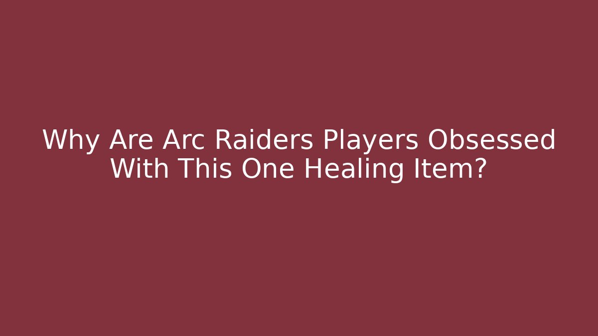 Why Are Arc Raiders Players Obsessed With This One Healing Item?
