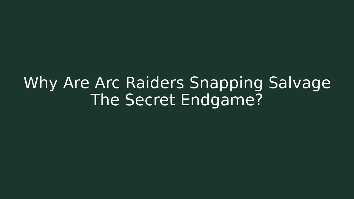 Why Are Arc Raiders Snapping Salvage The Secret Endgame?