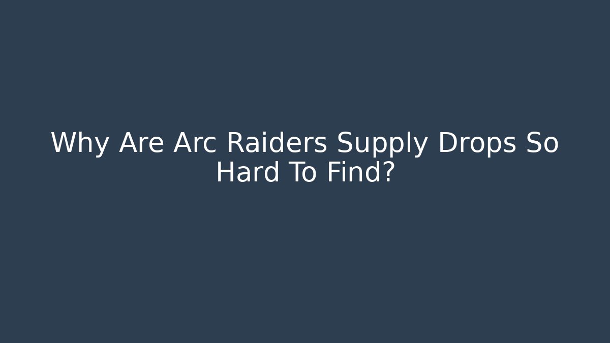 Why Are Arc Raiders Supply Drops So Hard To Find?
