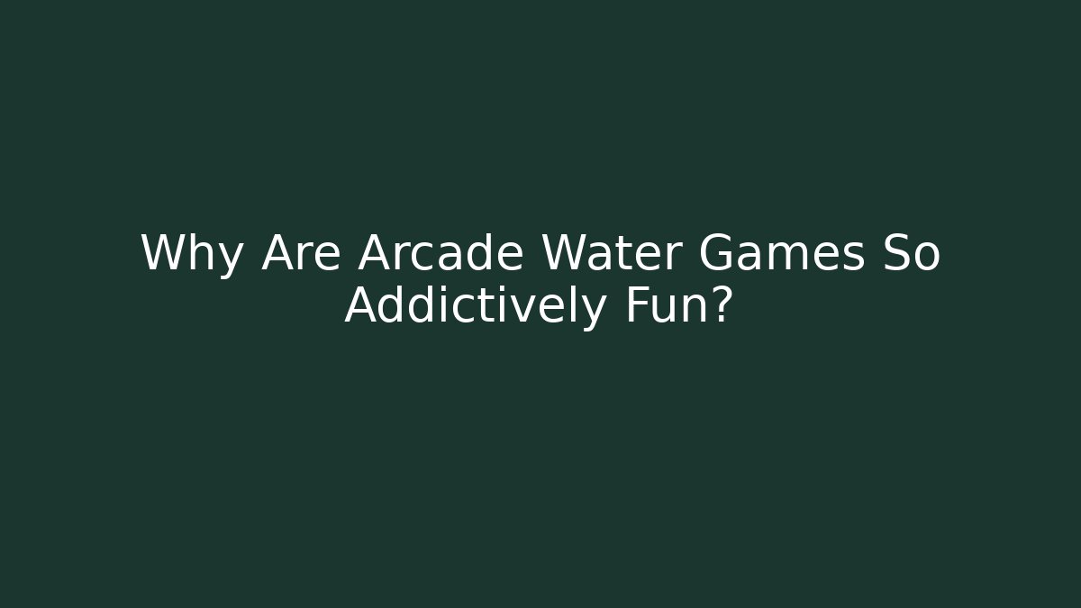 Why Are Arcade Water Games So Addictively Fun?