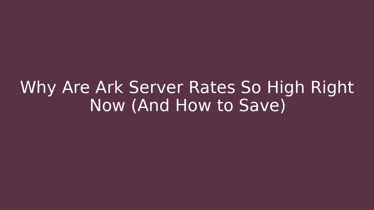 Why Are Ark Server Rates So High Right Now (And How to Save)