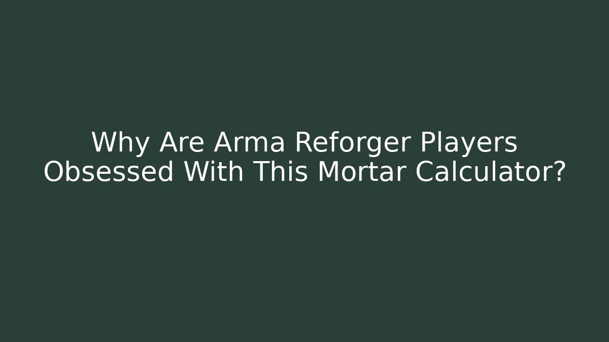 Why Are Arma Reforger Players Obsessed With This Mortar Calculator?