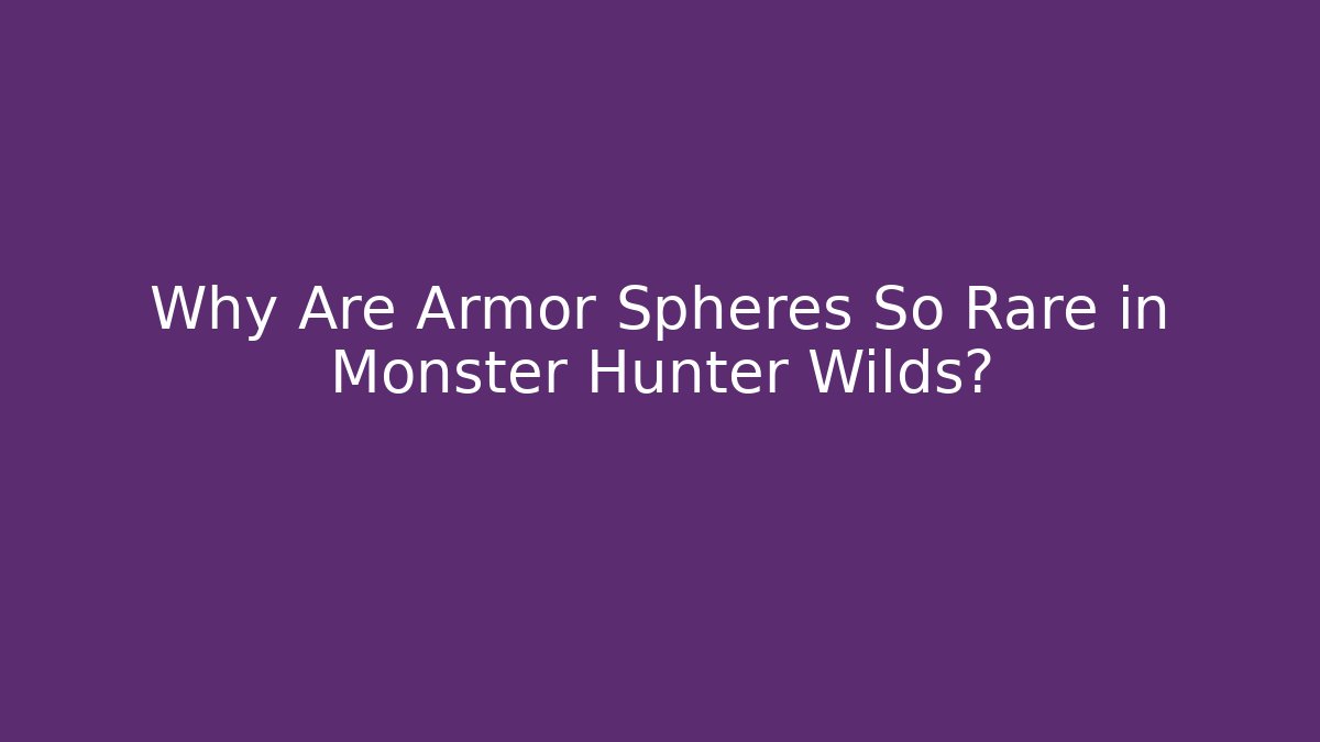Why Are Armor Spheres So Rare in Monster Hunter Wilds? - Critter Realm