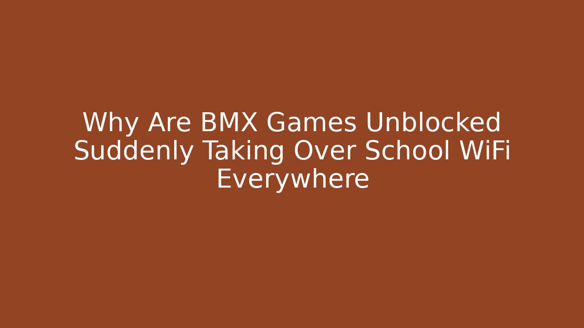 Why Are BMX Games Unblocked Suddenly Taking Over School WiFi Everywhere