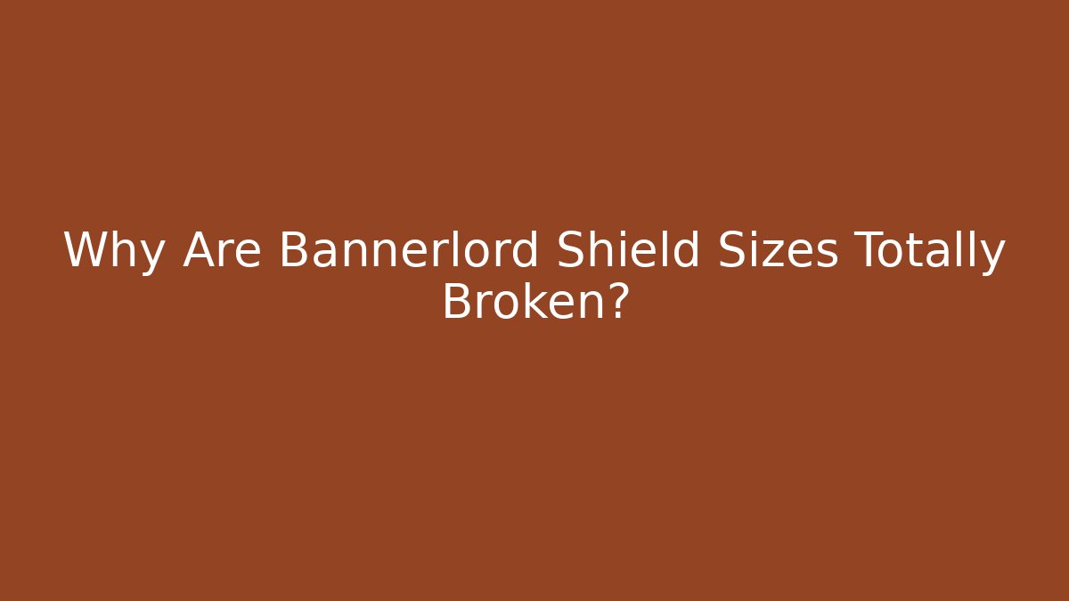 Why Are Bannerlord Shield Sizes Totally Broken?