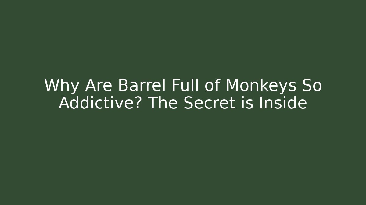 Why Are Barrel Full of Monkeys So Addictive? The Secret is Inside - Critter Realm