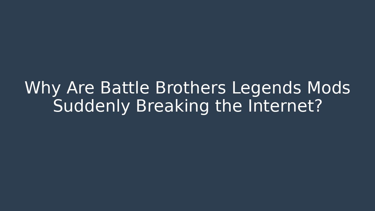 Why Are Battle Brothers Legends Mods Suddenly Breaking the Internet?