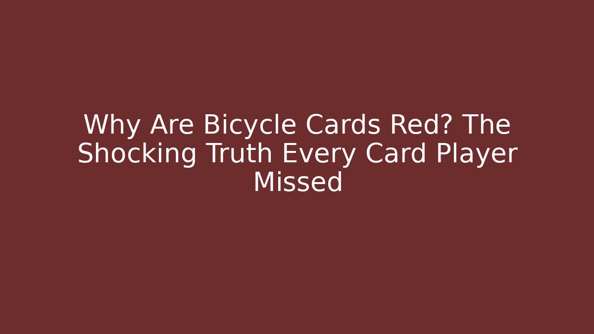 Why Are Bicycle Cards Red? The Shocking Truth Every Card Player Missed