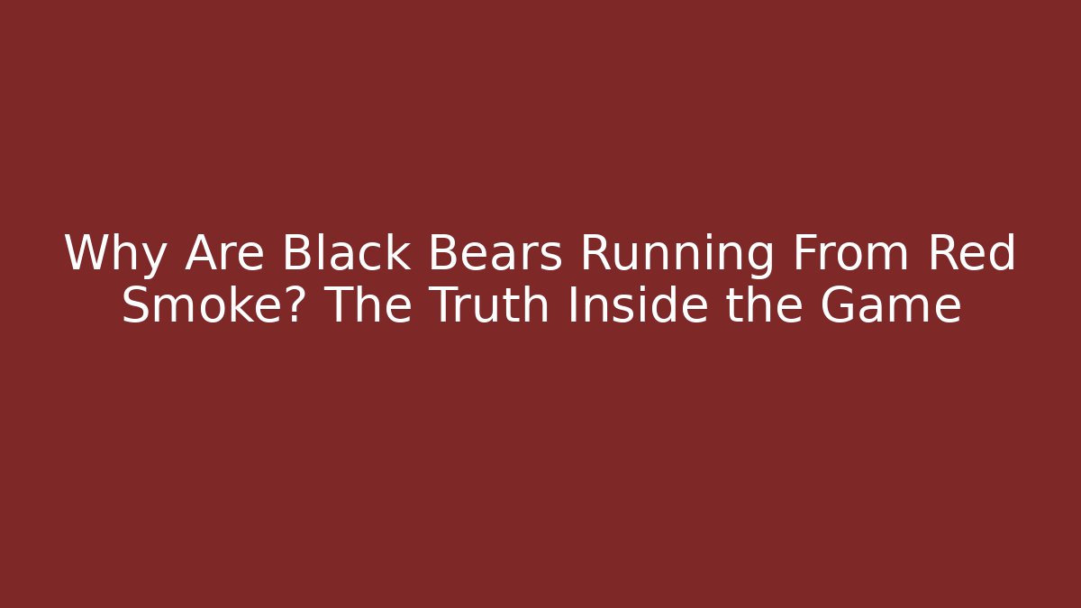 Why Are Black Bears Running From Red Smoke? The Truth Inside the Game