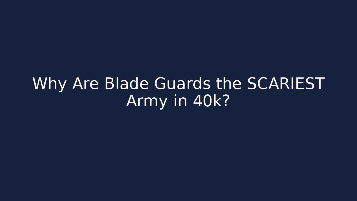 Why Are Blade Guards the SCARIEST Army in 40k?