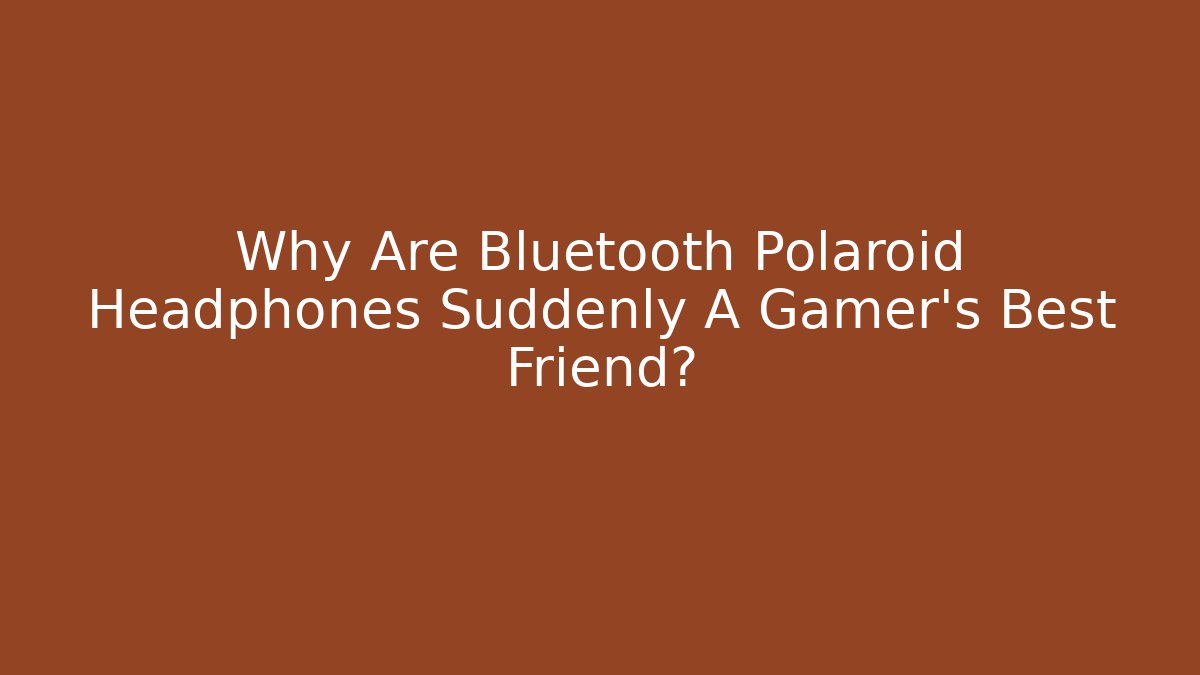 Why Are Bluetooth Polaroid Headphones Suddenly A Gamer's Best Friend?