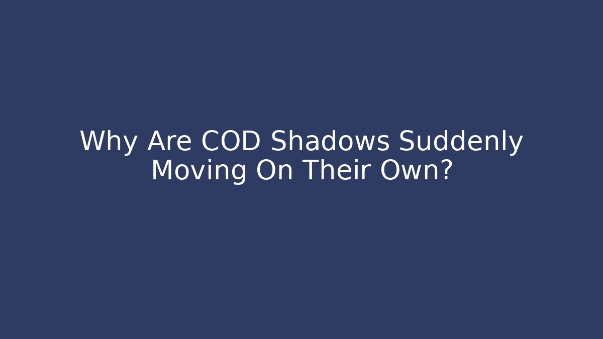 Why Are COD Shadows Suddenly Moving On Their Own?