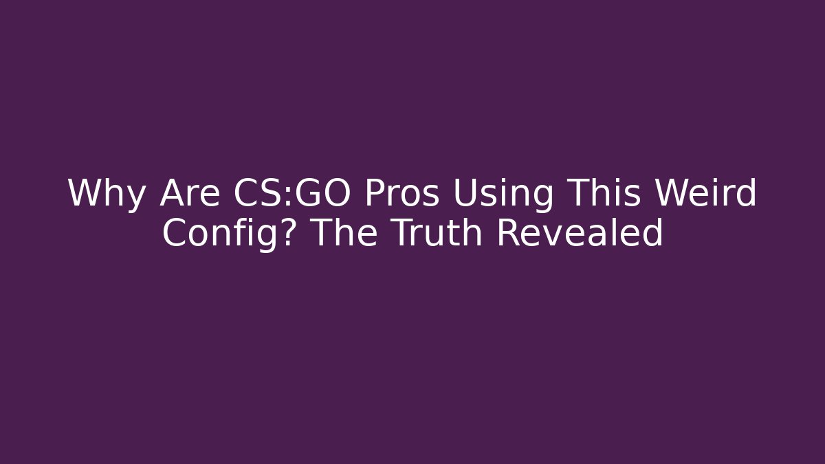 Why Are CS:GO Pros Using This Weird Config? The Truth Revealed
