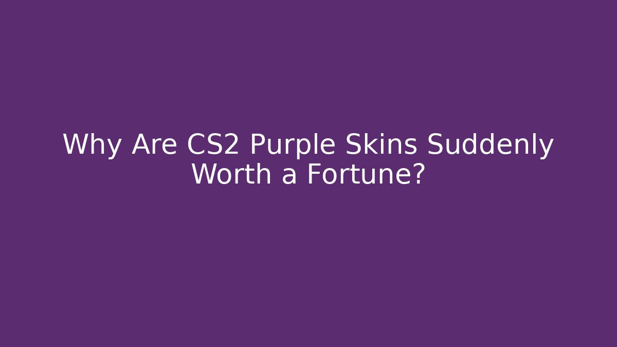 Why Are CS2 Purple Skins Suddenly Worth a Fortune?
