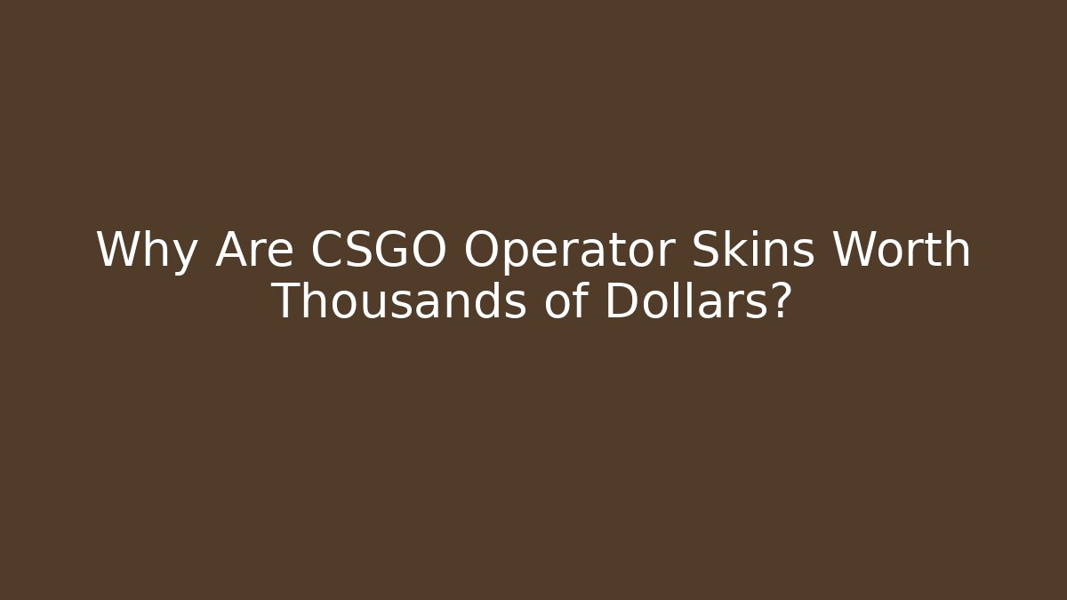 Why Are CSGO Operator Skins Worth Thousands of Dollars? - Critter Realm