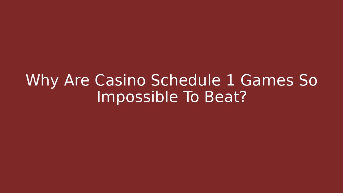 Why Are Casino Schedule 1 Games So Impossible To Beat?
