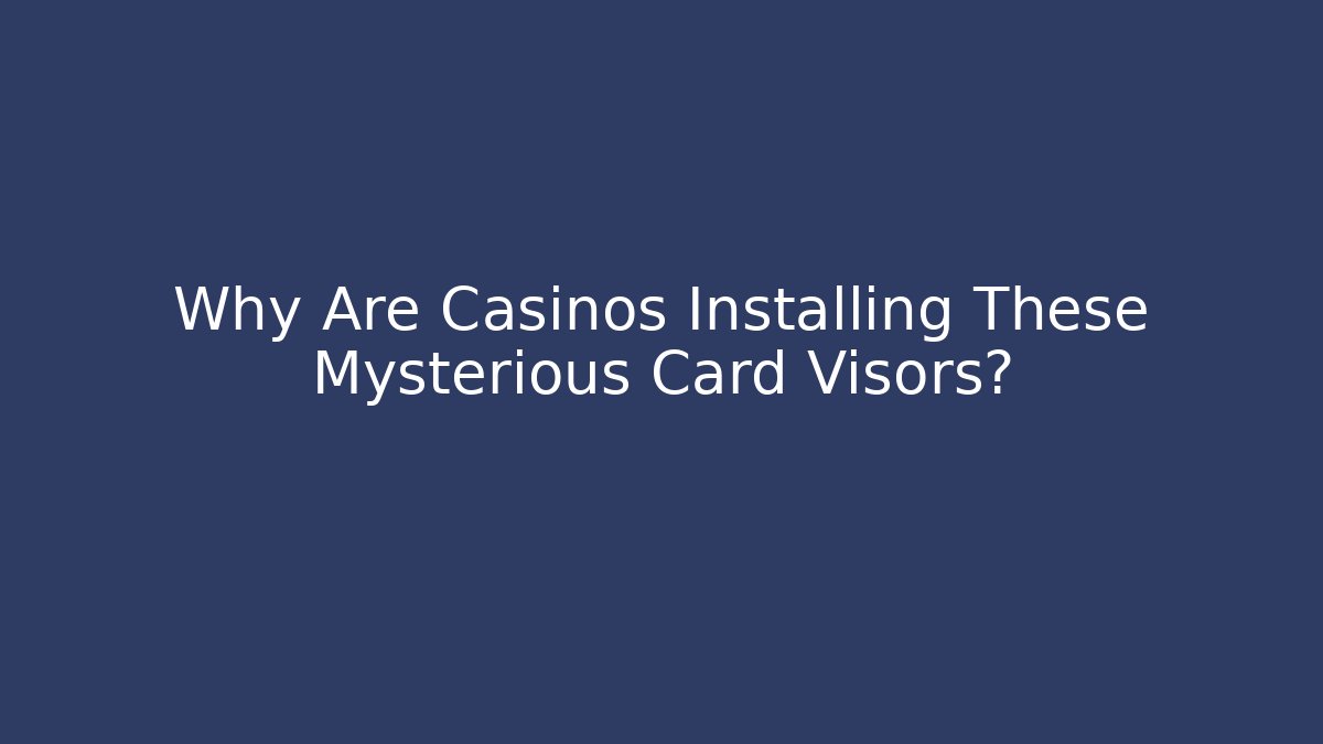Why Are Casinos Installing These Mysterious Card Visors?