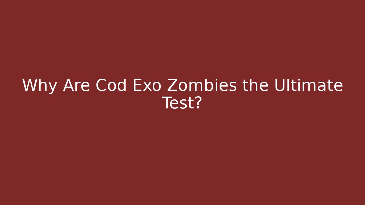 Why Are Cod Exo Zombies the Ultimate Test?