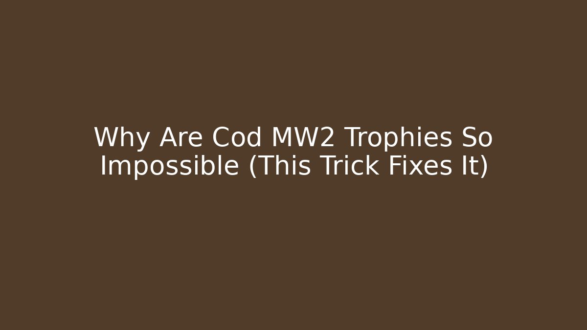 Why Are Cod MW2 Trophies So Impossible (This Trick Fixes It)