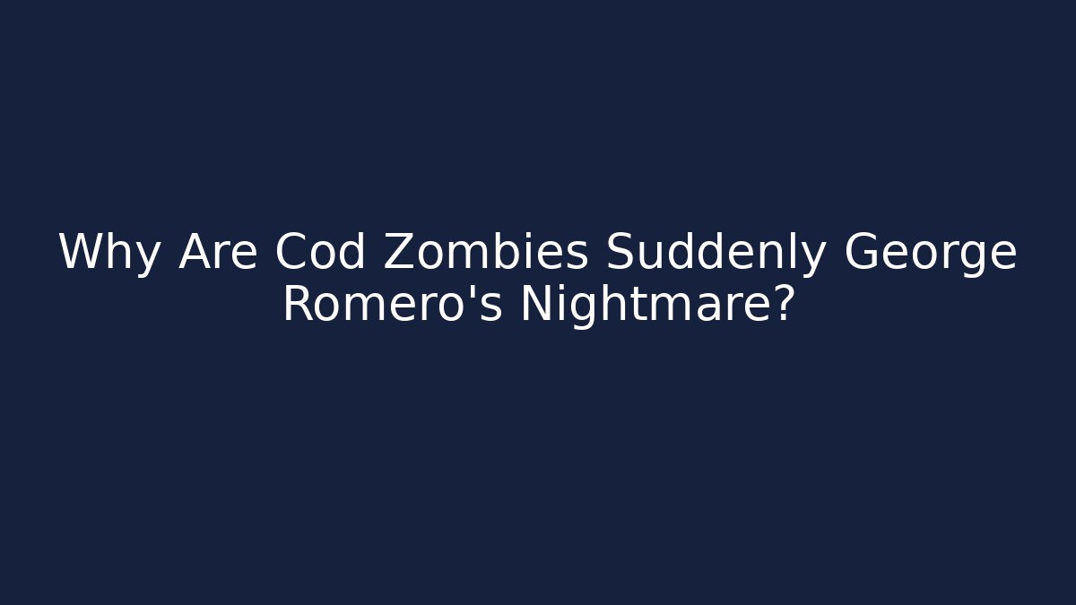 Why Are Cod Zombies Suddenly George Romero's Nightmare?