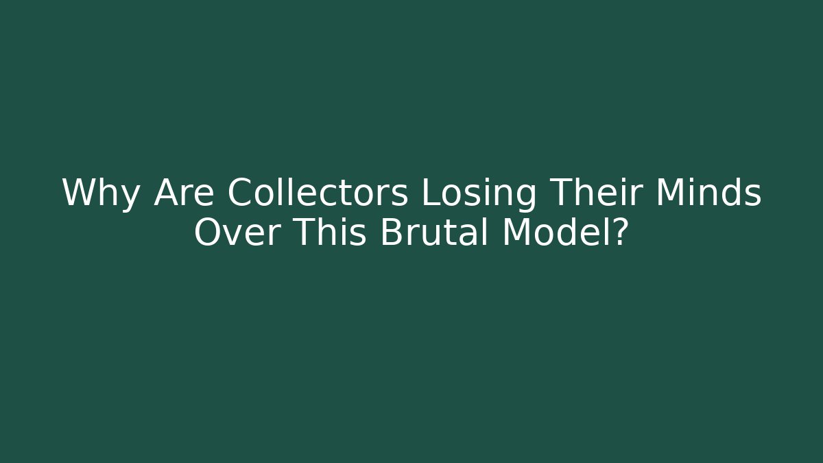 Why Are Collectors Losing Their Minds Over This Brutal Model?