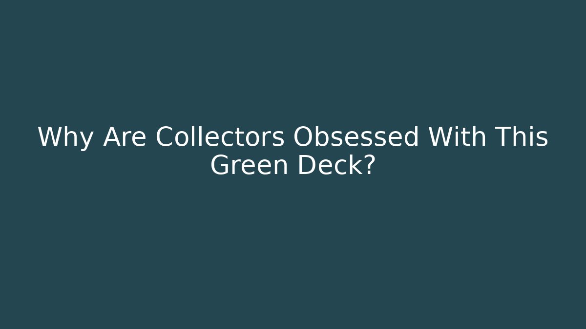 Why Are Collectors Obsessed With This Green Deck?