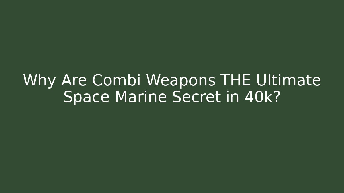 Why Are Combi Weapons THE Ultimate Space Marine Secret in 40k?