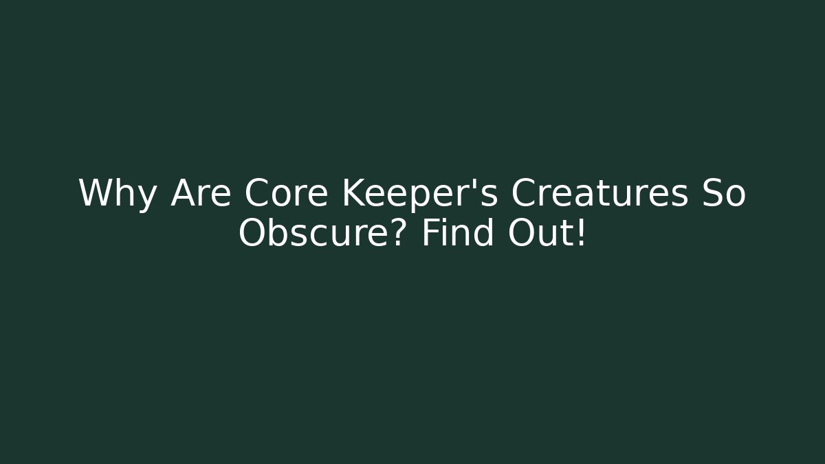 Why Are Core Keeper's Creatures So Obscure? Find Out!