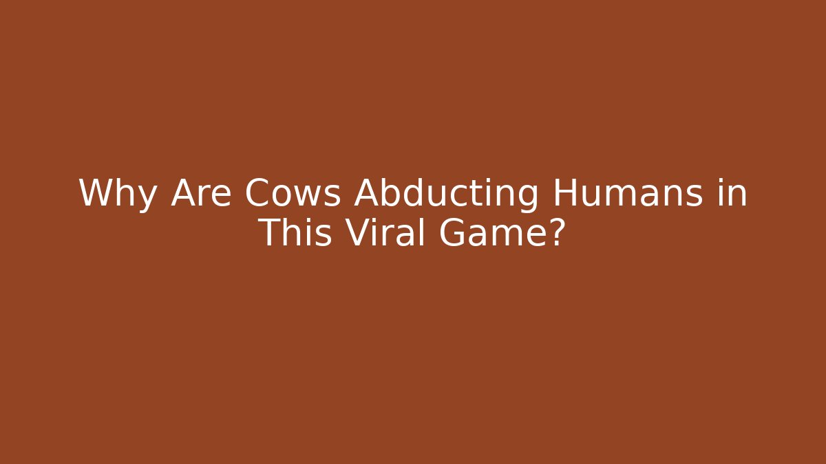Why Are Cows Abducting Humans in This Viral Game?