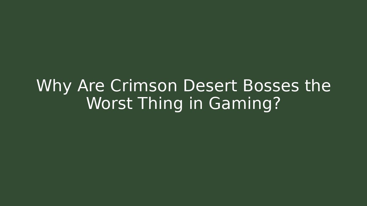Why Are Crimson Desert Bosses the Worst Thing in Gaming? - Critter Realm