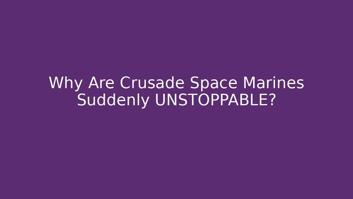 Why Are Crusade Space Marines Suddenly UNSTOPPABLE?