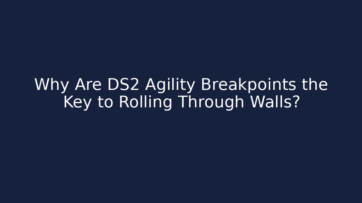 Why Are DS2 Agility Breakpoints the Key to Rolling Through Walls?