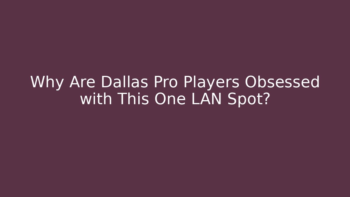 Why Are Dallas Pro Players Obsessed with This One LAN Spot?