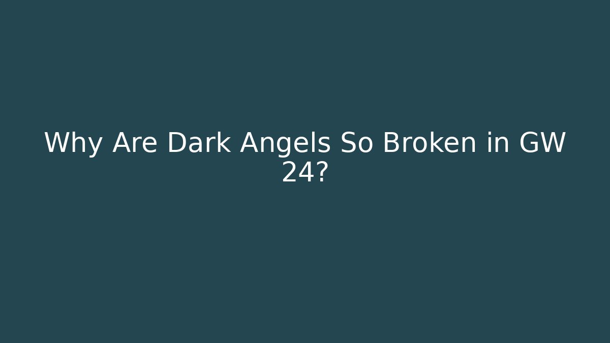 Why Are Dark Angels So Broken in GW 24?
