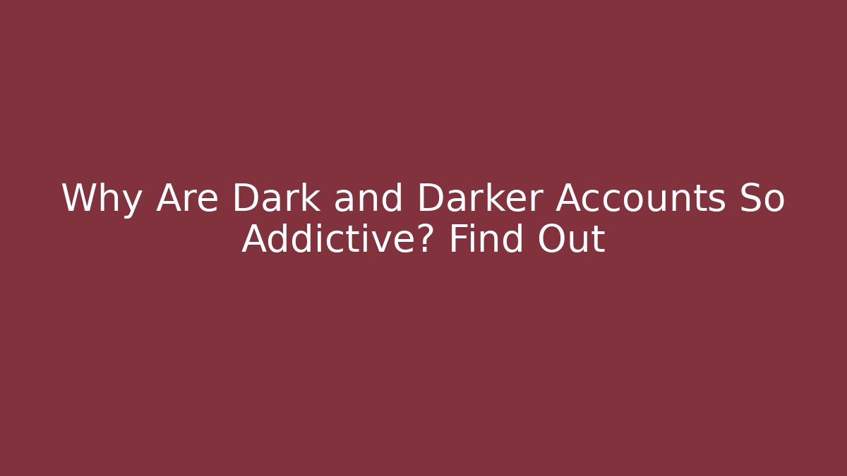 Why Are Dark and Darker Accounts So Addictive? Find Out
