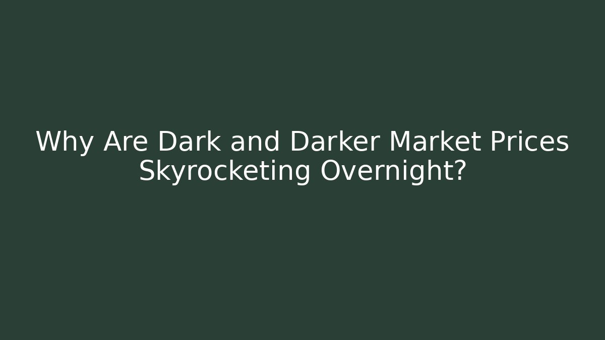 Why Are Dark and Darker Market Prices Skyrocketing Overnight?