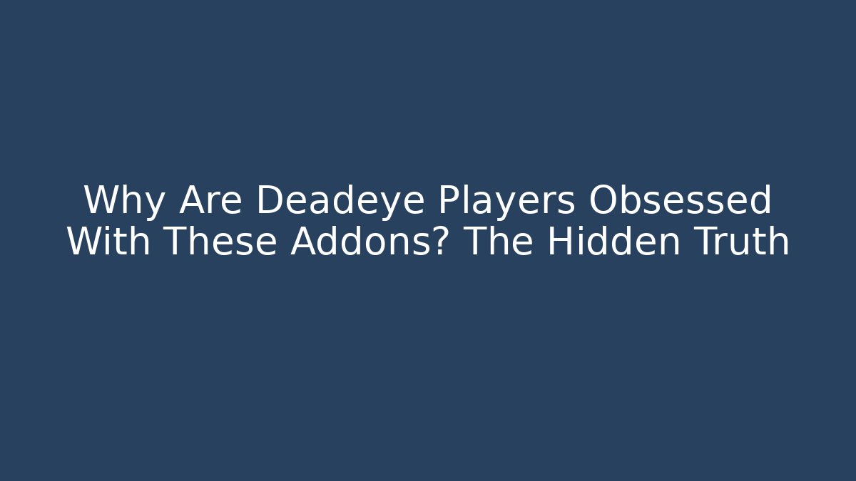 Why Are Deadeye Players Obsessed With These Addons? The Hidden Truth