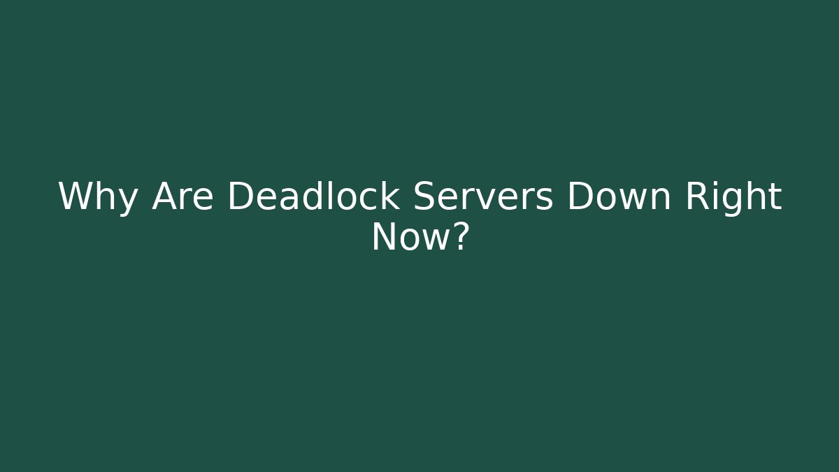 Why Are Deadlock Servers Down Right Now?