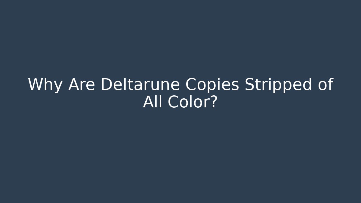 Why Are Deltarune Copies Stripped of All Color?