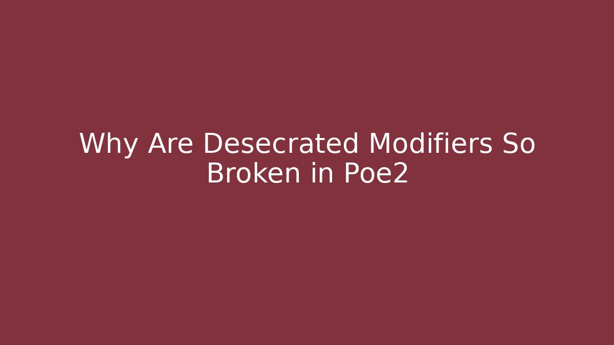 Why Are Desecrated Modifiers So Broken in Poe2